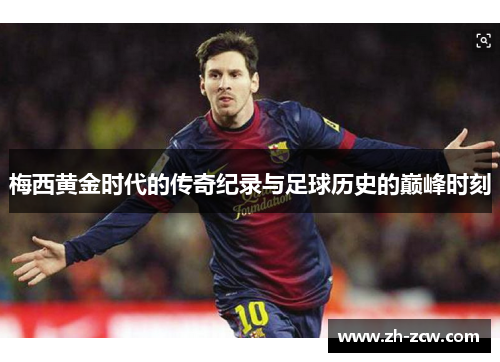 梅西黄金时代的传奇纪录与足球历史的巅峰时刻