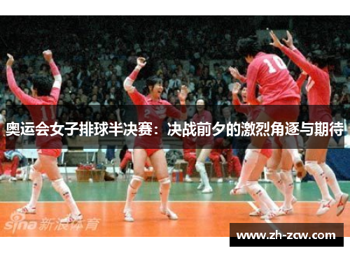 奥运会女子排球半决赛：决战前夕的激烈角逐与期待